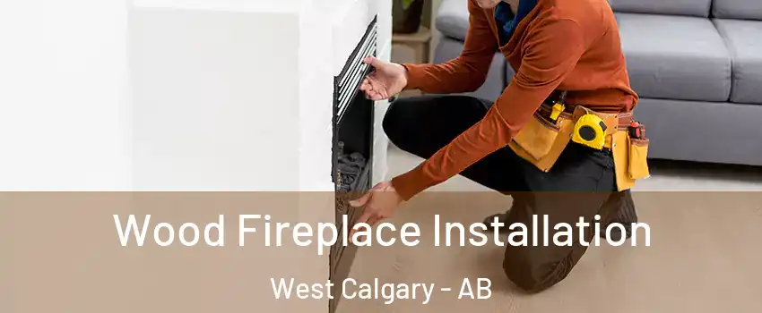  Wood Fireplace Installation West Calgary - AB