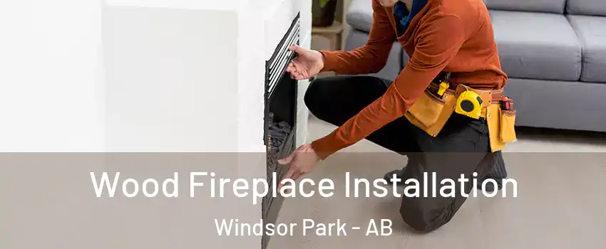 Wood Fireplace Installation Windsor Park - AB
