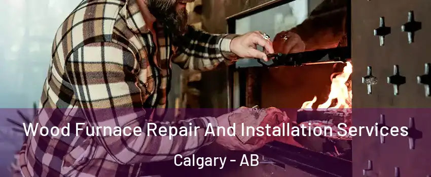  Wood Furnace Repair And Installation Services Calgary - AB