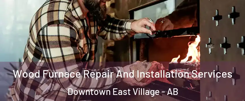  Wood Furnace Repair And Installation Services Downtown East Village - AB