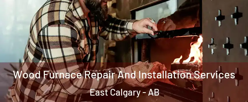  Wood Furnace Repair And Installation Services East Calgary - AB