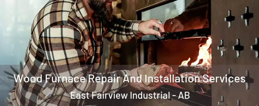  Wood Furnace Repair And Installation Services East Fairview Industrial - AB