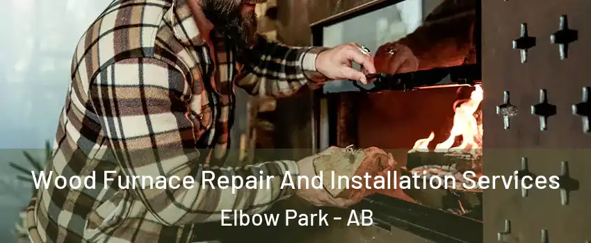  Wood Furnace Repair And Installation Services Elbow Park - AB