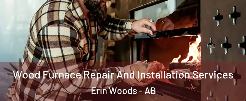  Wood Furnace Repair And Installation Services Erin Woods - AB
