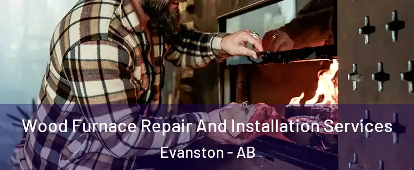  Wood Furnace Repair And Installation Services Evanston - AB