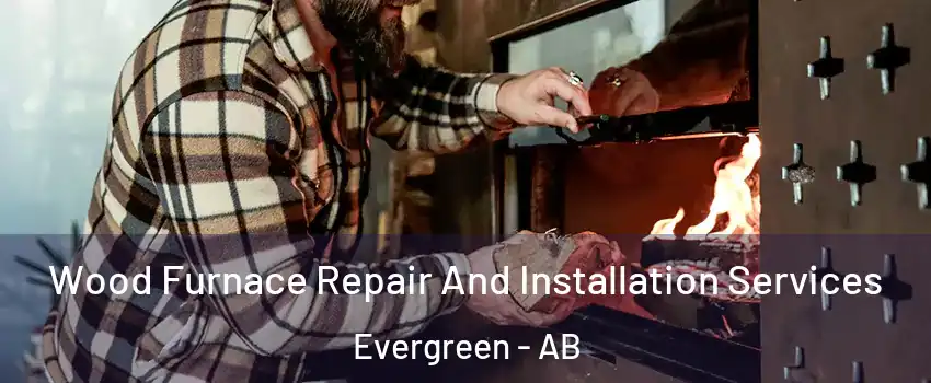  Wood Furnace Repair And Installation Services Evergreen - AB
