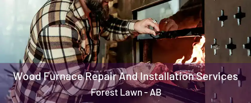  Wood Furnace Repair And Installation Services Forest Lawn - AB