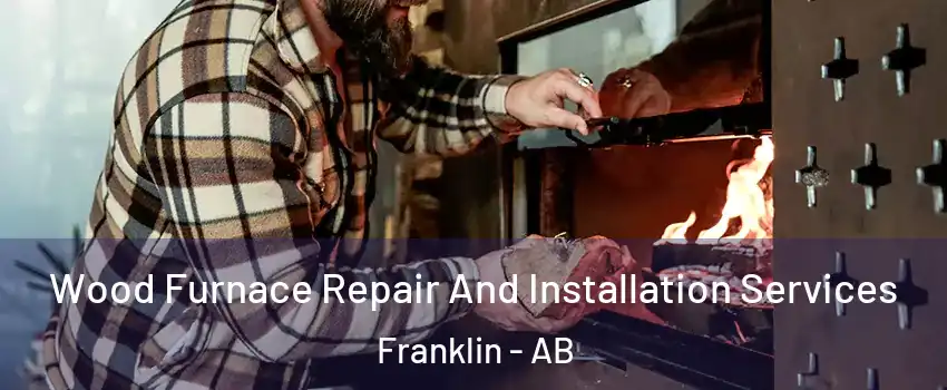  Wood Furnace Repair And Installation Services Franklin - AB