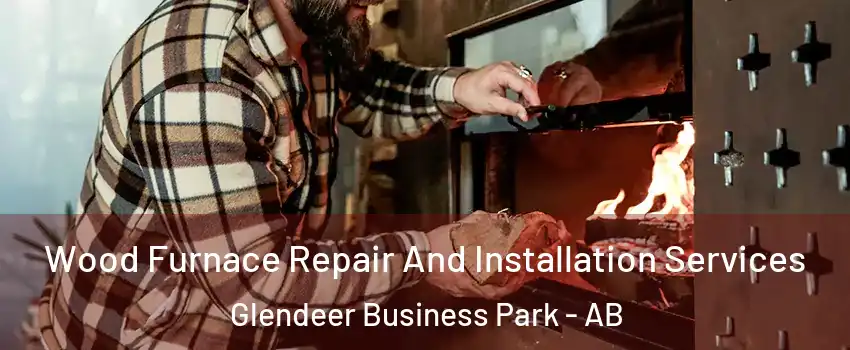 Wood Furnace Repair And Installation Services Glendeer Business Park - AB