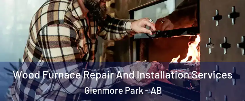 Wood Furnace Repair And Installation Services Glenmore Park - AB