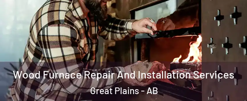  Wood Furnace Repair And Installation Services Great Plains - AB