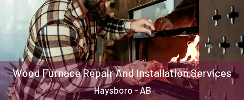 Wood Furnace Repair And Installation Services Haysboro - AB