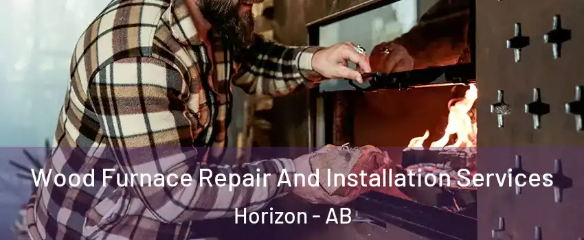  Wood Furnace Repair And Installation Services Horizon - AB