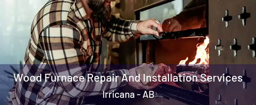  Wood Furnace Repair And Installation Services Irricana - AB