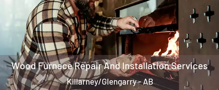  Wood Furnace Repair And Installation Services Killarney/Glengarry - AB