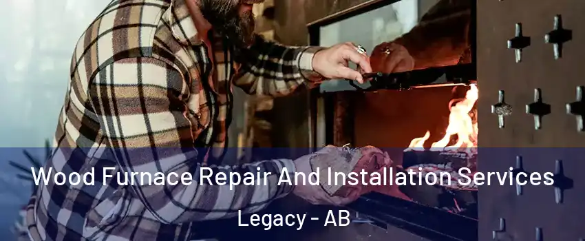  Wood Furnace Repair And Installation Services Legacy - AB
