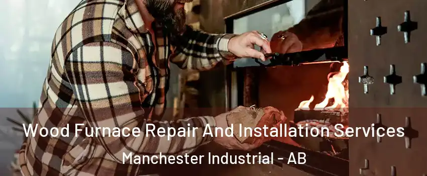  Wood Furnace Repair And Installation Services Manchester Industrial - AB