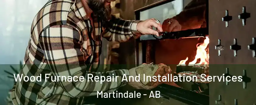  Wood Furnace Repair And Installation Services Martindale - AB