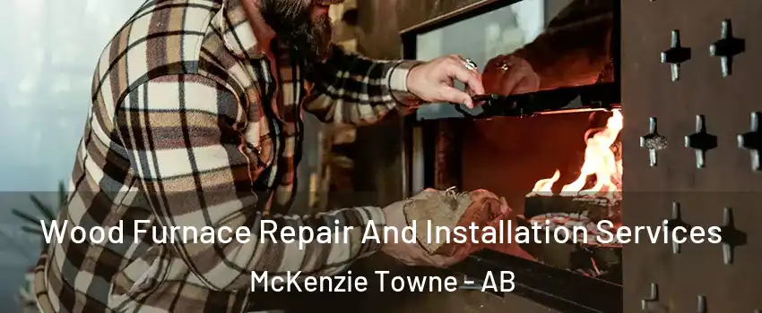  Wood Furnace Repair And Installation Services McKenzie Towne - AB
