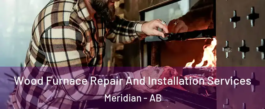  Wood Furnace Repair And Installation Services Meridian - AB