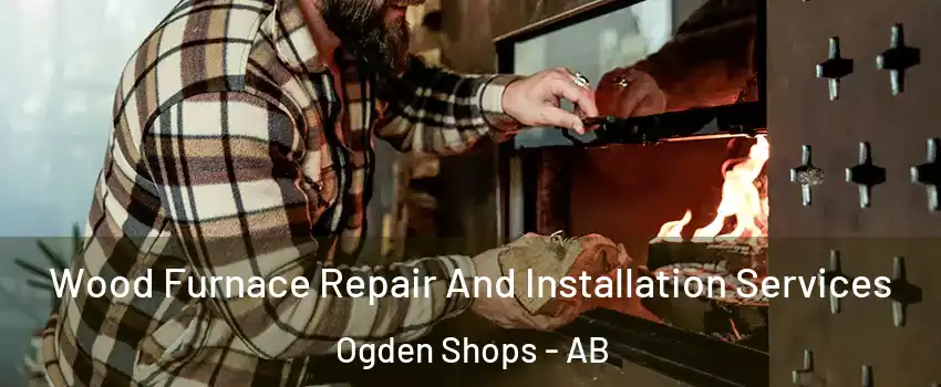  Wood Furnace Repair And Installation Services Ogden Shops - AB