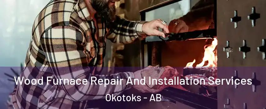  Wood Furnace Repair And Installation Services Okotoks - AB