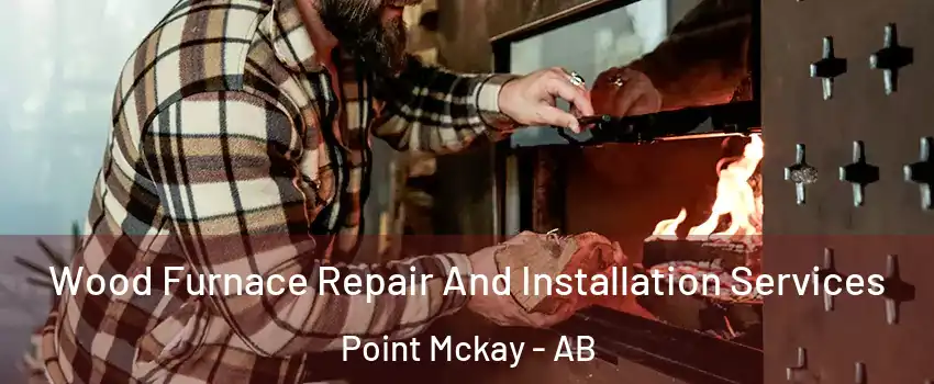  Wood Furnace Repair And Installation Services Point Mckay - AB