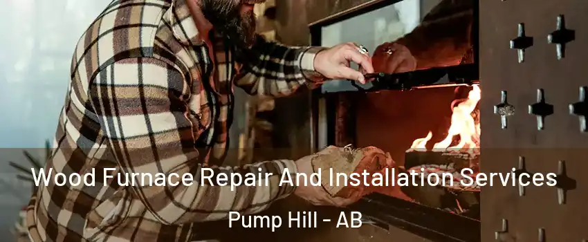  Wood Furnace Repair And Installation Services Pump Hill - AB
