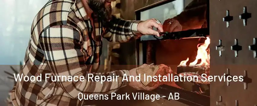  Wood Furnace Repair And Installation Services Queens Park Village - AB