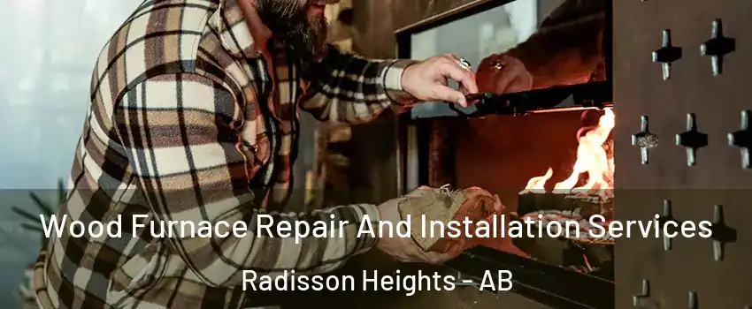  Wood Furnace Repair And Installation Services Radisson Heights - AB