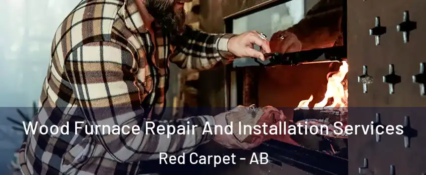  Wood Furnace Repair And Installation Services Red Carpet - AB