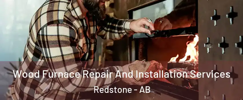  Wood Furnace Repair And Installation Services Redstone - AB