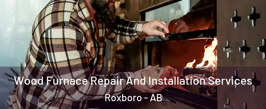  Wood Furnace Repair And Installation Services Roxboro - AB