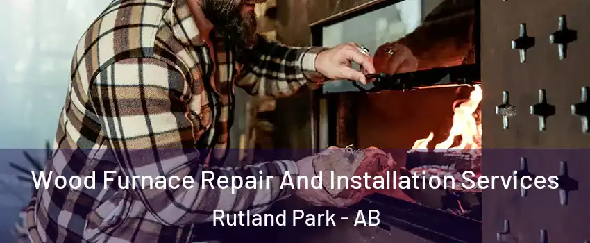  Wood Furnace Repair And Installation Services Rutland Park - AB