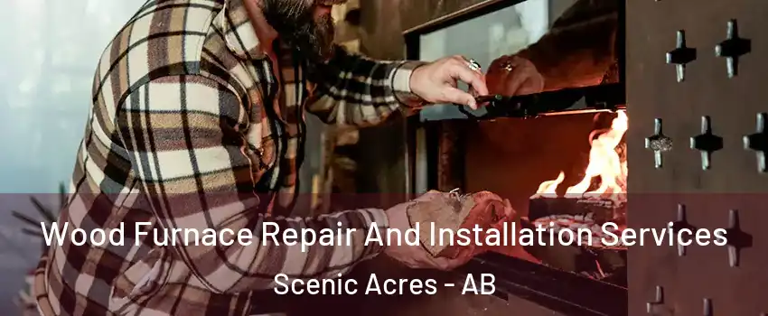  Wood Furnace Repair And Installation Services Scenic Acres - AB