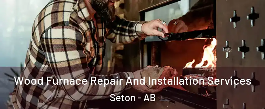  Wood Furnace Repair And Installation Services Seton - AB