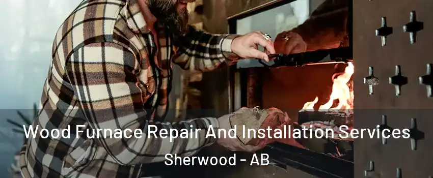  Wood Furnace Repair And Installation Services Sherwood - AB