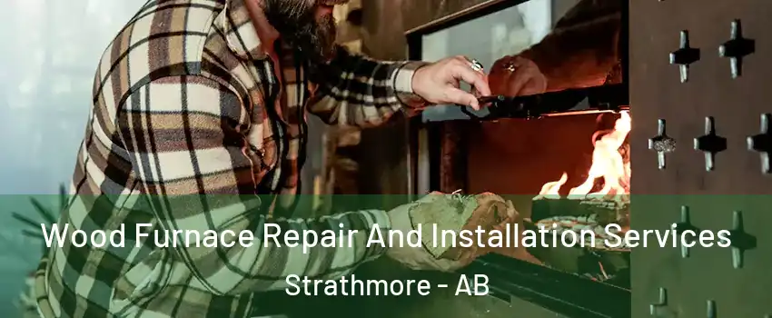  Wood Furnace Repair And Installation Services Strathmore - AB