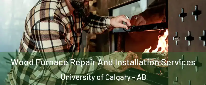 Wood Furnace Repair And Installation Services University of Calgary - AB