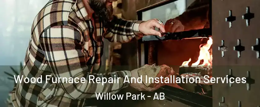  Wood Furnace Repair And Installation Services Willow Park - AB