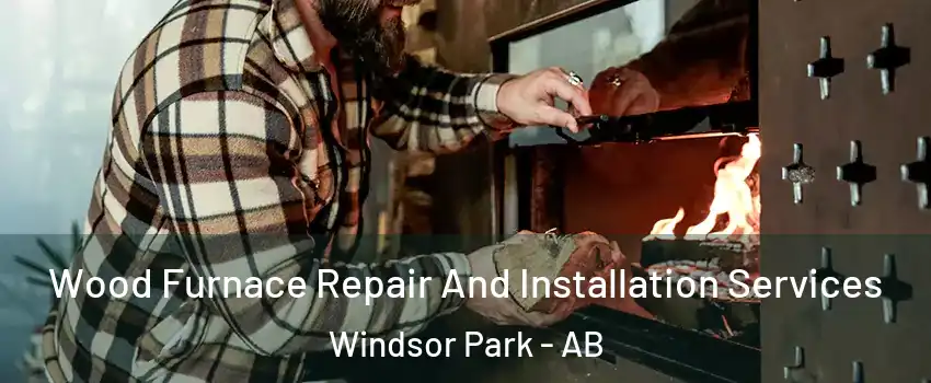  Wood Furnace Repair And Installation Services Windsor Park - AB