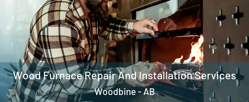  Wood Furnace Repair And Installation Services Woodbine - AB