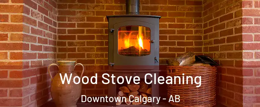  Wood Stove Cleaning Downtown Calgary - AB