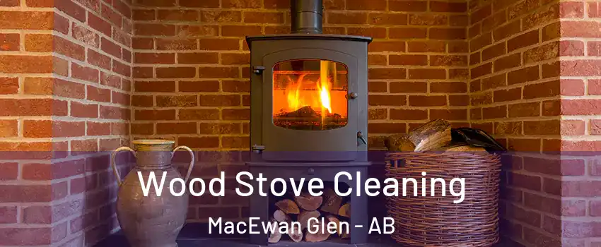  Wood Stove Cleaning MacEwan Glen - AB