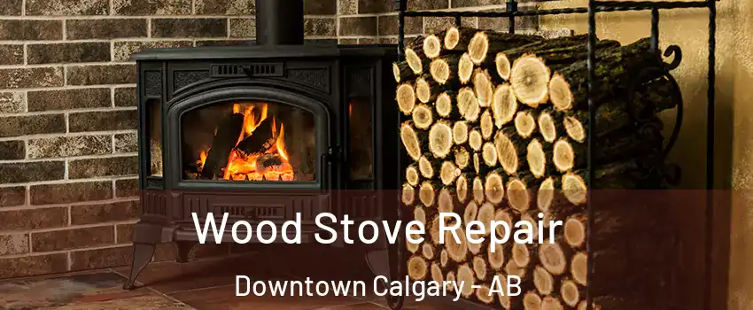  Wood Stove Repair Downtown Calgary - AB