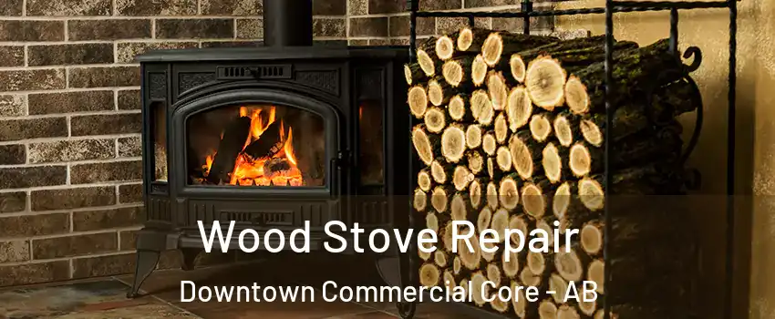  Wood Stove Repair Downtown Commercial Core - AB